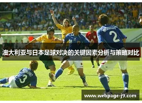澳大利亚与日本足球对决的关键因素分析与策略对比