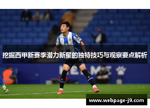 挖掘西甲新赛季潜力新星的独特技巧与观察要点解析 挖掘西甲新赛季潜力新星的独特技巧与观察要点解析