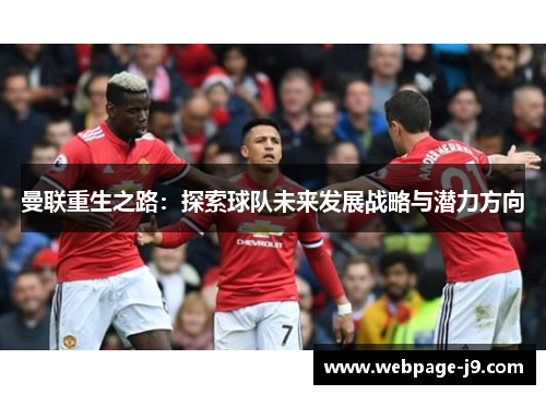 曼联重生之路：探索球队未来发展战略与潜力方向