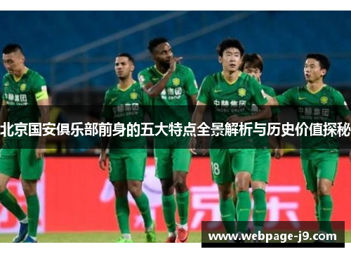 北京国安俱乐部前身的五大特点全景解析与历史价值探秘