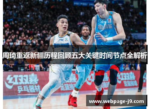 周琦重返新疆历程回顾五大关键时间节点全解析