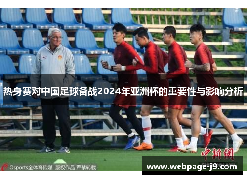 热身赛对中国足球备战2024年亚洲杯的重要性与影响分析