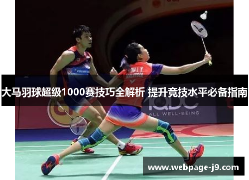 大马羽球超级1000赛技巧全解析 提升竞技水平必备指南