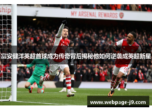 富安健洋英超首球成为传奇背后揭秘他如何逆袭成英超新星