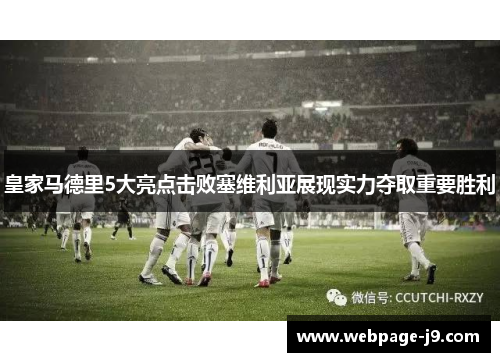 皇家马德里5大亮点击败塞维利亚展现实力夺取重要胜利